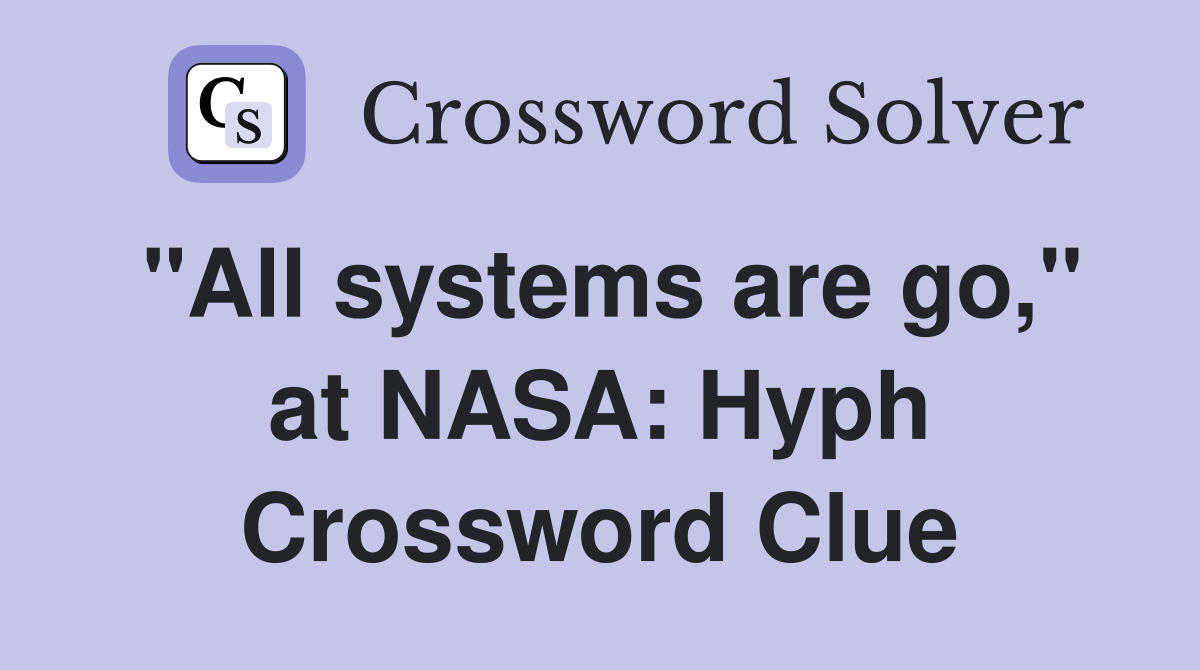 "All systems are go," at NASA Hyph. Crossword Clue Answers